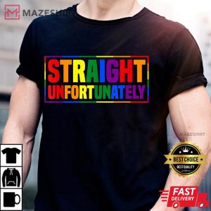 Gay Pride Straight Unfortunately LGBTQ T-Shirt