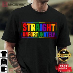 Gay Pride Straight Unfortunately LGBTQ T-Shirt