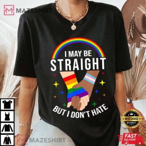 I May Be Straight But I Don't Hate LGBT Gay Pride T-Shirt