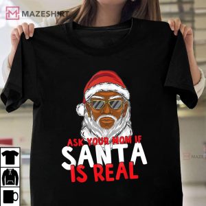 Ask Your Mom If Santa Is Real Black African Santa Claus Christmas T Shirt 1