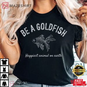 Be A Goldfish T Shirt 2