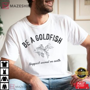 Be A Goldfish T Shirt 3