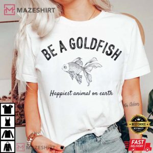 Be A Goldfish T Shirt 4