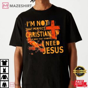 Im Not That Perfect Christian I Need Jesus T Shirt 1