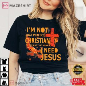 Im Not That Perfect Christian I Need Jesus T Shirt 3