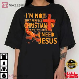 Im Not That Perfect Christian I Need Jesus T Shirt 4