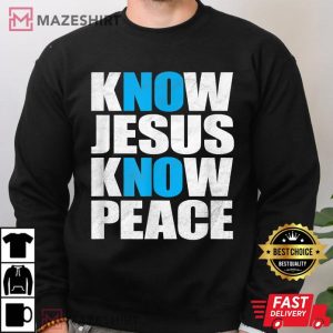 Know Jesus Know Peace No Jesus No Peace T Shirt 3
