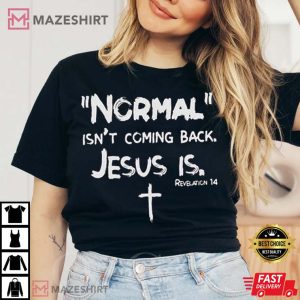 Normal Isnt Coming Back Jesus Is Christian T Shirt 1