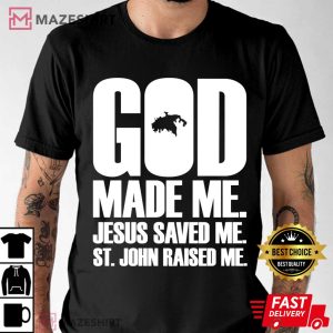 God Made Me. Jesus Saved Me. St. John Raised Me. T Shirt 2