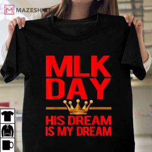 MLK Day Martin Luther King His Dream Is My Dream T Shirt 1