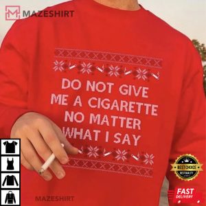 Do Not Give Me A Cigarette Christmas T Shirt 2