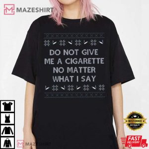 Do Not Give Me A Cigarette Christmas T Shirt 4
