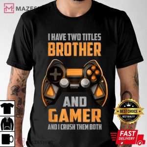 I Have Two Titles Brother And Gamer Gaming T-Shirt