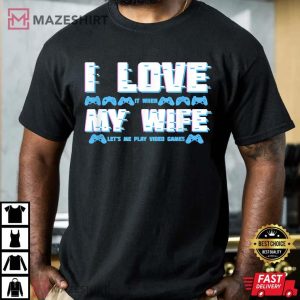 I Love It When My Wife Lets Me Play Video Games T Shirt 3