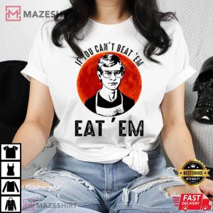 If You Cant Beat Em Eat Em Jeffrey Dahmer T Shirt 2