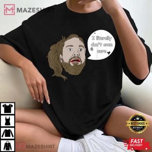 I Literally Dont Even Care Funny Quote T Shirt 4