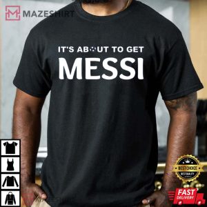 Its About To Get Messi Shirt Soccer T Shirt 1