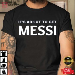Its About To Get Messi Shirt Soccer T Shirt 3