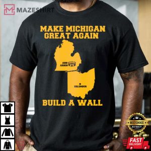 Make Michigan Great Again Build the Wall Shirt, Michigan Wolverines T-Shirt