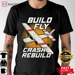 Build Fly Crash Rebuild Remote Control Airplane Pilot Gift T Shirt 3
