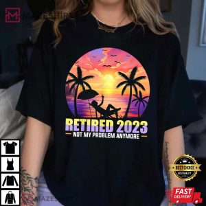Retired 2023 Not My Problem Anymore T Shirt 3