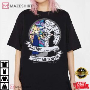 Friends Are A Ability That Makes Them A Weakness Wednesday T shirt 4