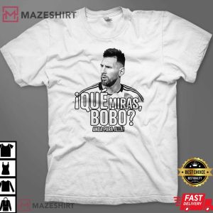 Que Miras Bobo Lionel Messi Argentina Unisex T Shirt 2 1