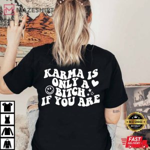Karma Is Only A Bitch If You Are T Shirt 3