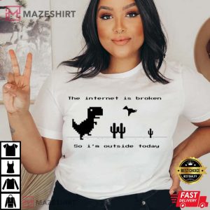 The Internet Is Broken So Im Outside Today T Shirt 1