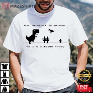 The Internet Is Broken So Im Outside Today T Shirt 2