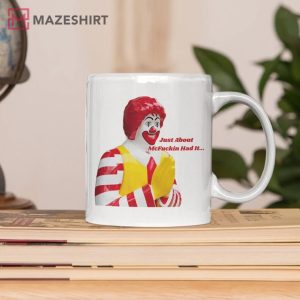 Just About Had It Mug Ronald McDonald T Shirt 4