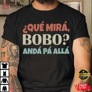 Que Mira Bobo Funny Saying And Viral Meme From Argentina T Shirt 3