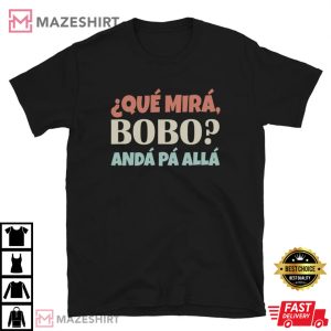 Que Mira Bobo Funny Saying And Viral Meme From Argentina T Shirt 4