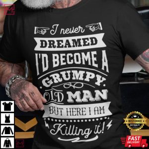 I Never Dreamed I’d Become A Grumpy Old Man Limited Edition T-shirt
