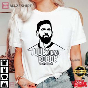 Que Miras Bobo Lionel Messi Argentina T Shirt 4