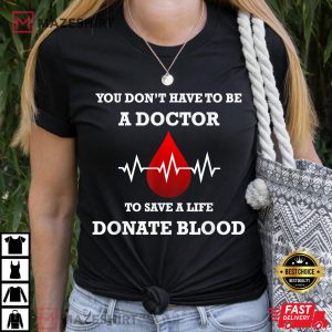 You Dont Have To Be A Doctor To Save A Life Blood Donor T Shirt 2
