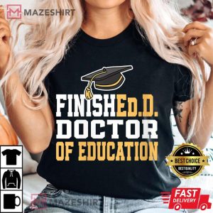 Finished Doctor Of Education Doctoral Degree T Shirt 2