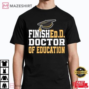 Finished Doctor Of Education Doctoral Degree T Shirt 3