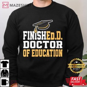 Finished Doctor Of Education Doctoral Degree T Shirt 4