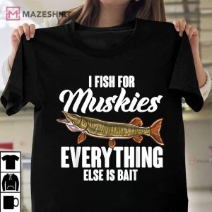I Fish For Muskies Everything Else Is Bait T Shirt 1