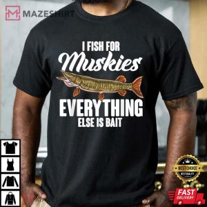 I Fish For Muskies Everything Else Is Bait T Shirt 3