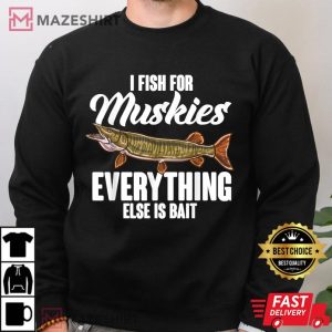 I Fish For Muskies Everything Else Is Bait T Shirt 4