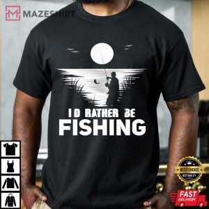 I'd Rather Be Fishing Fishing Lovers T Shirt 2
