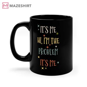 It's Me High Im The Problem Taylor Swift Mug 4