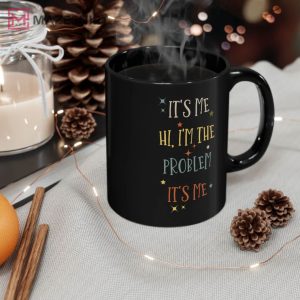 Its Me High Im The Problem Taylor Swift Mug 3