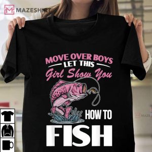 Move Over Boys Let This Girl Show You How To Fish T Shirt 1