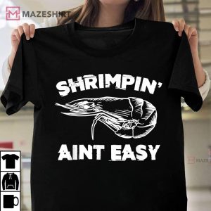 Shrimpin Aint Easy Fishing Shrimping Seafood T Shirt 1