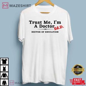 Trust Me Im a Doctor Doctor Of Education T Shirt 1