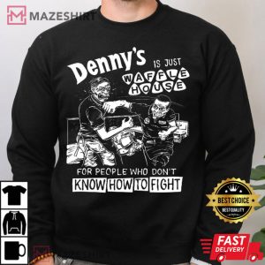 Denny's Is Just Waffle House For People Who Dont Know How To Fight T Shirt 1