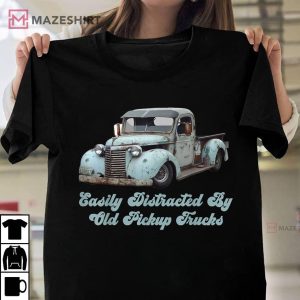 Easily Distracted By Old Pickup Trucks T Shirt 1